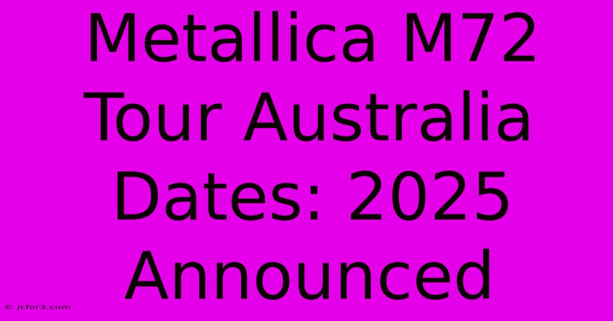 Metallica M72 Tour Australia Dates: 2025 Announced 