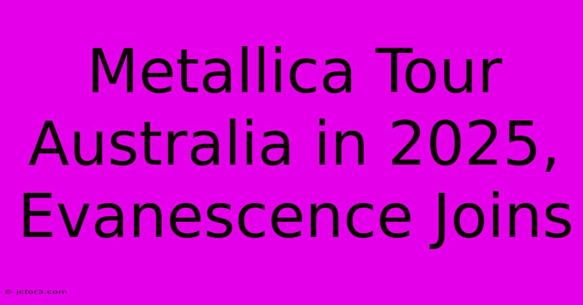 Metallica Tour Australia In 2025, Evanescence Joins