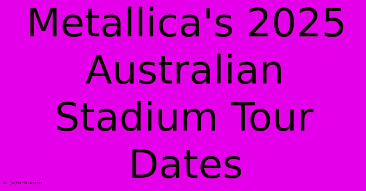 Metallica's 2025 Australian Stadium Tour Dates