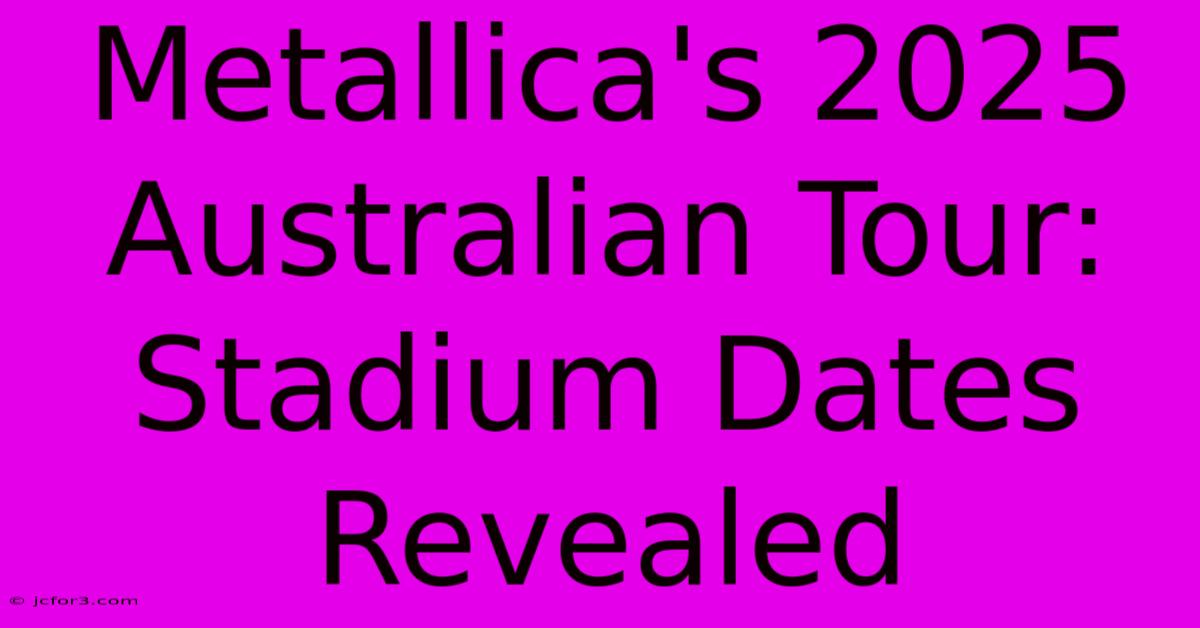 Metallica's 2025 Australian Tour: Stadium Dates Revealed 