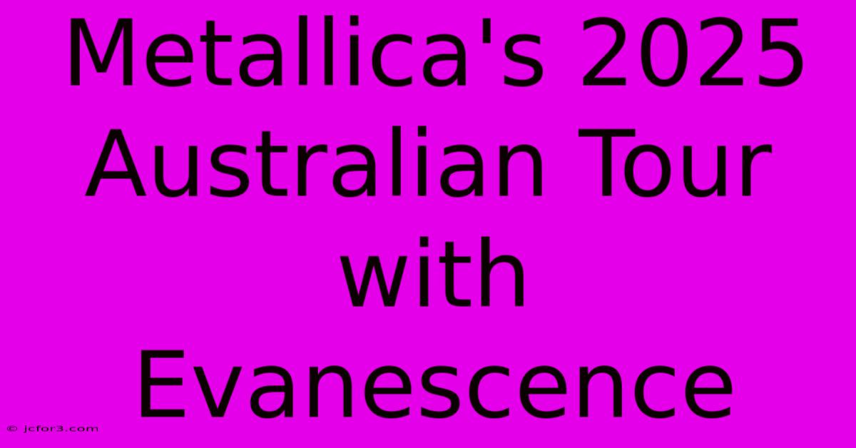 Metallica's 2025 Australian Tour With Evanescence