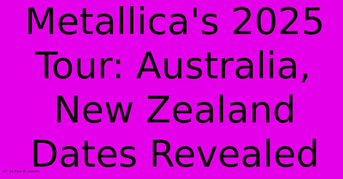 Metallica's 2025 Tour: Australia, New Zealand Dates Revealed