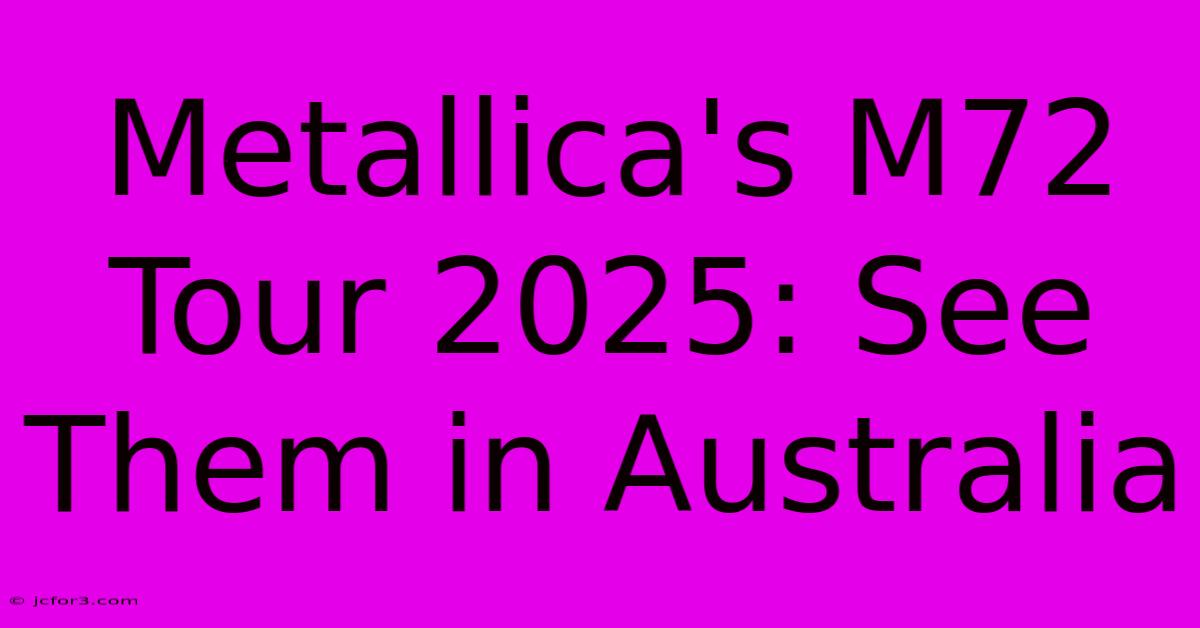 Metallica's M72 Tour 2025: See Them In Australia