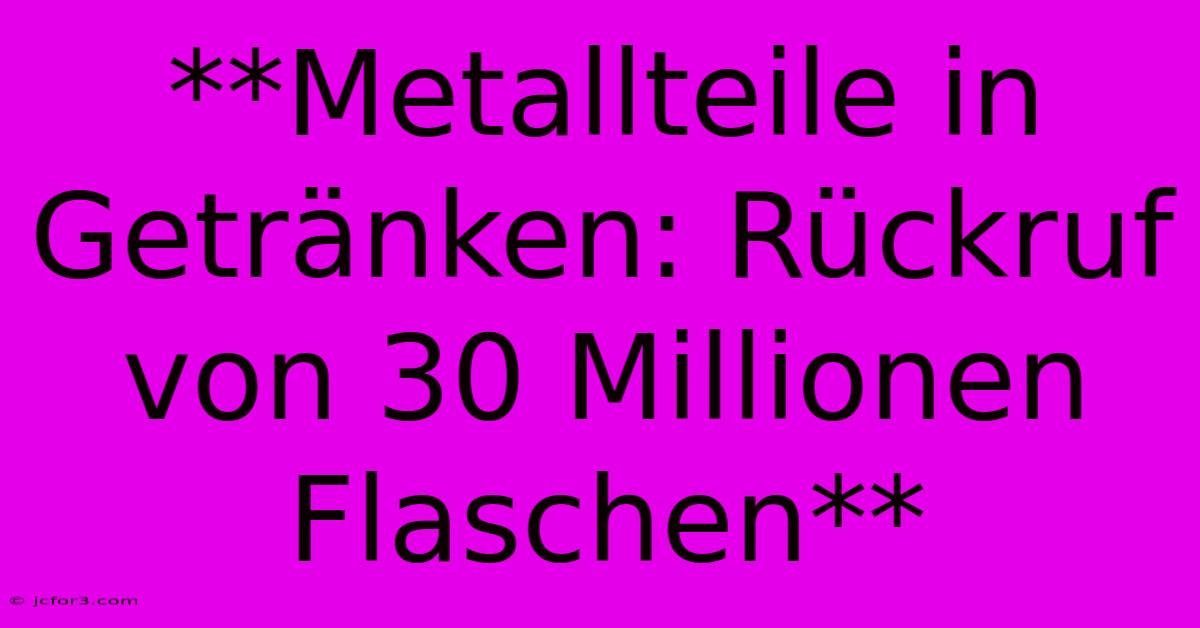 **Metallteile In Getränken: Rückruf Von 30 Millionen Flaschen**