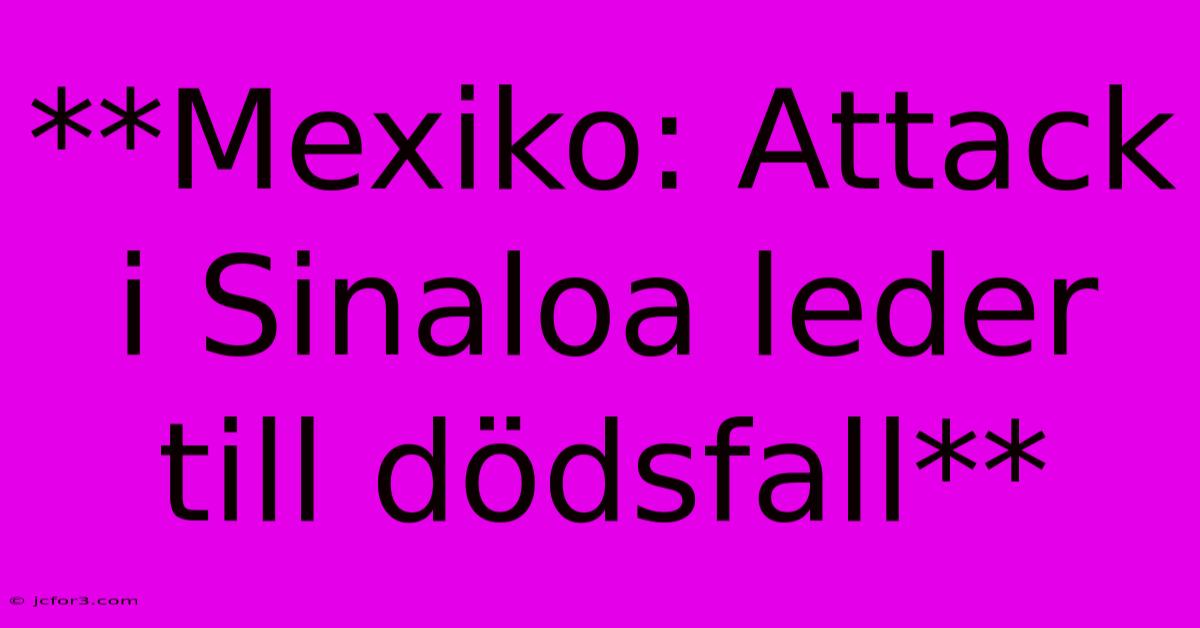 **Mexiko: Attack I Sinaloa Leder Till Dödsfall**