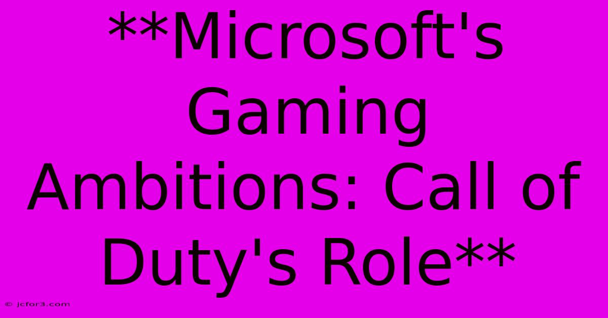 **Microsoft's Gaming Ambitions: Call Of Duty's Role** 