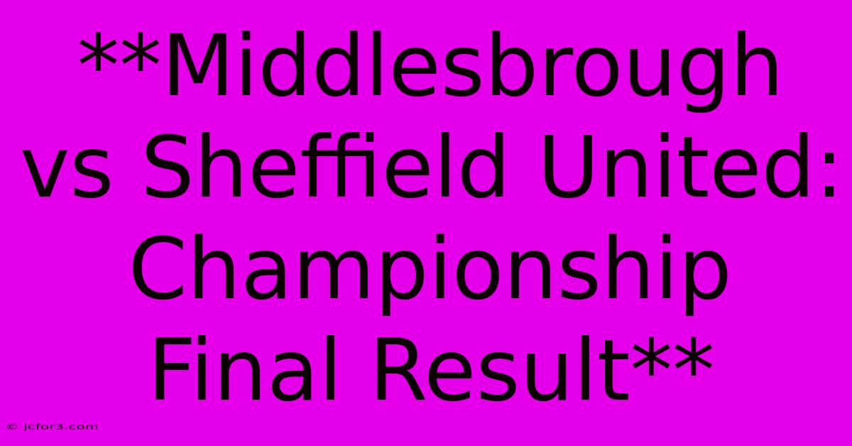 **Middlesbrough Vs Sheffield United: Championship Final Result**