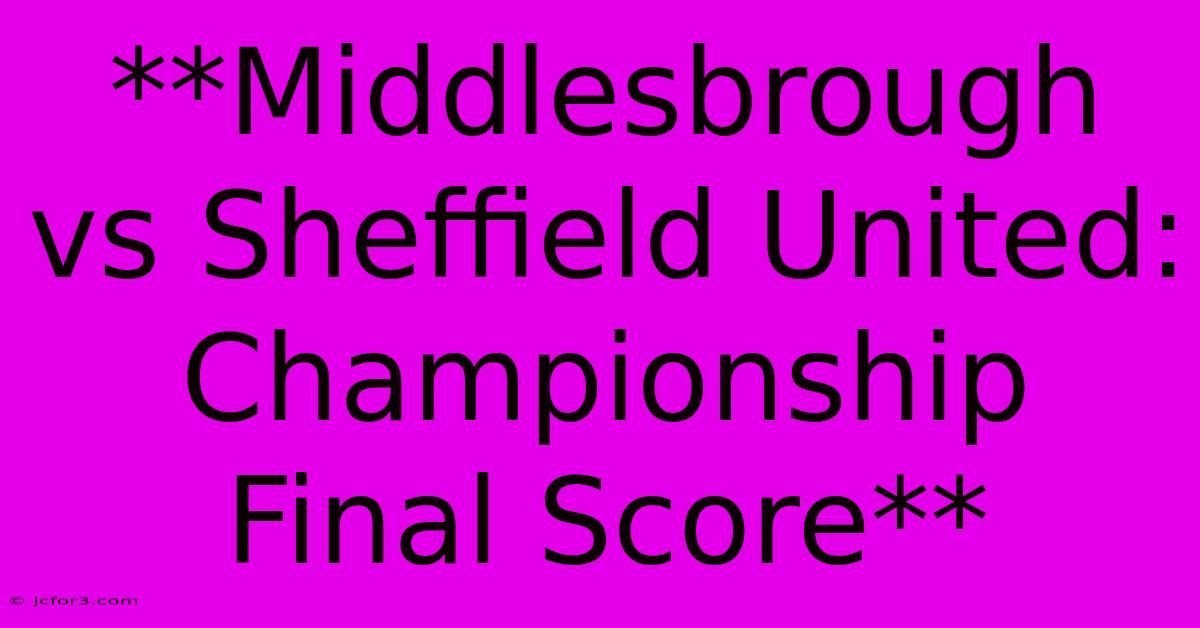 **Middlesbrough Vs Sheffield United: Championship Final Score**