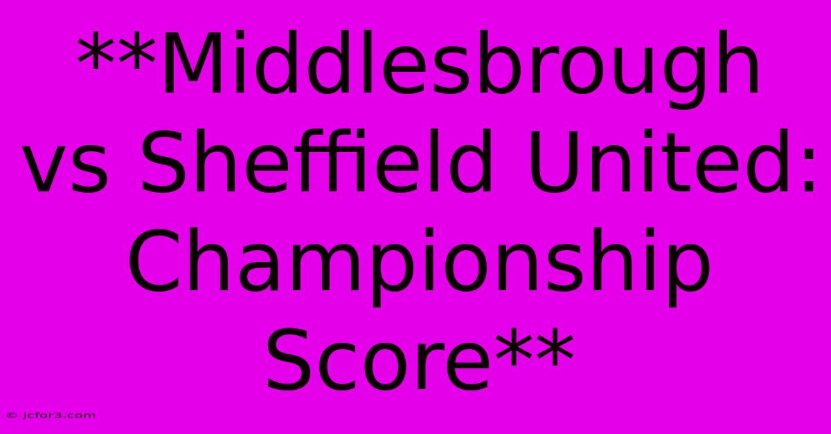 **Middlesbrough Vs Sheffield United: Championship Score**