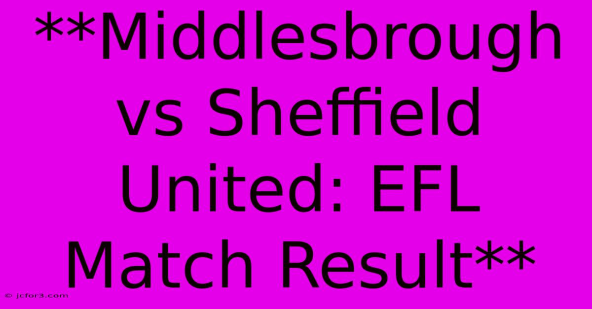 **Middlesbrough Vs Sheffield United: EFL Match Result** 