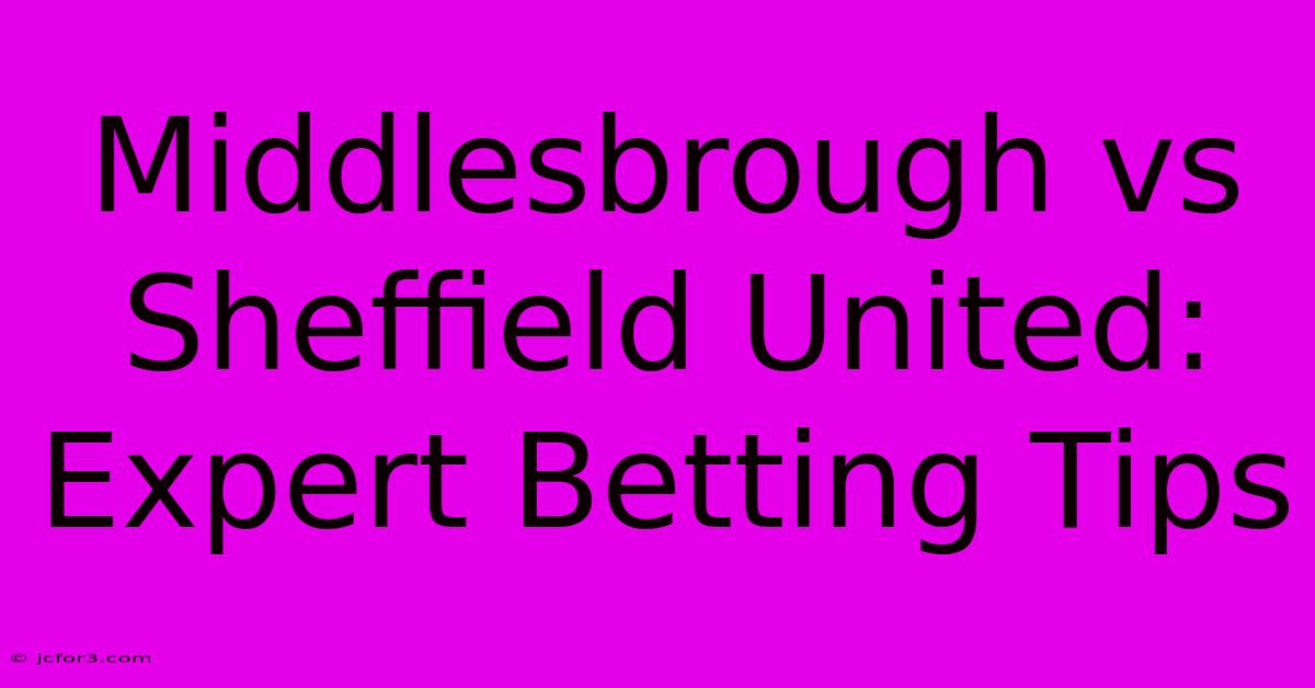 Middlesbrough Vs Sheffield United: Expert Betting Tips