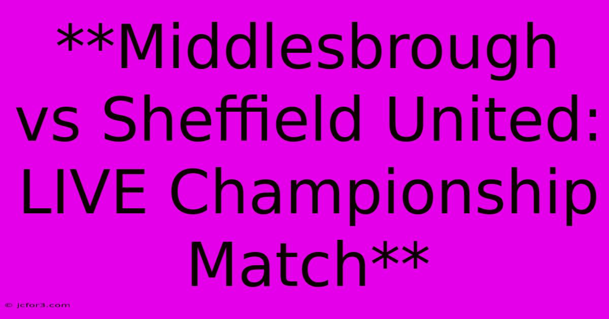 **Middlesbrough Vs Sheffield United: LIVE Championship Match**