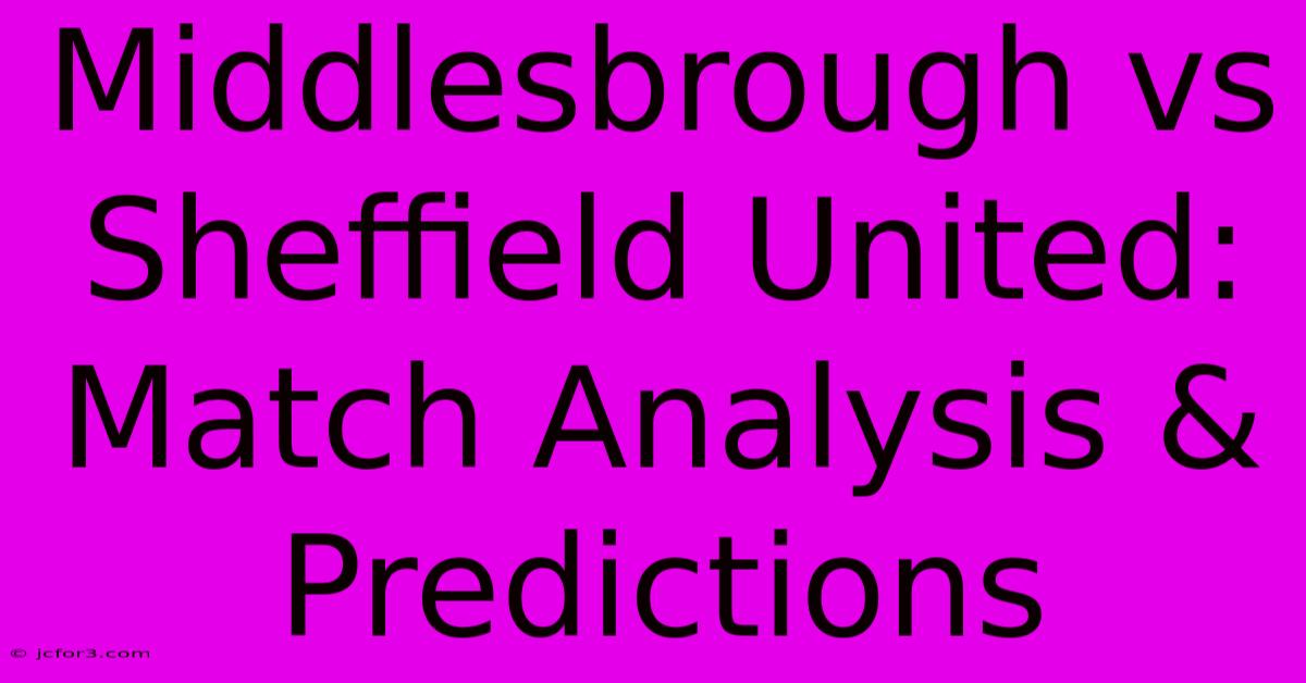 Middlesbrough Vs Sheffield United: Match Analysis & Predictions