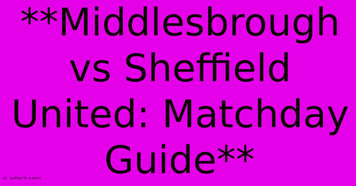 **Middlesbrough Vs Sheffield United: Matchday Guide** 