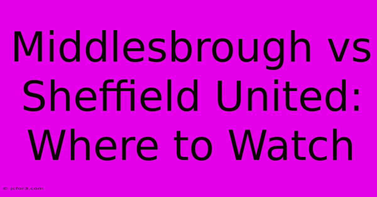 Middlesbrough Vs Sheffield United: Where To Watch