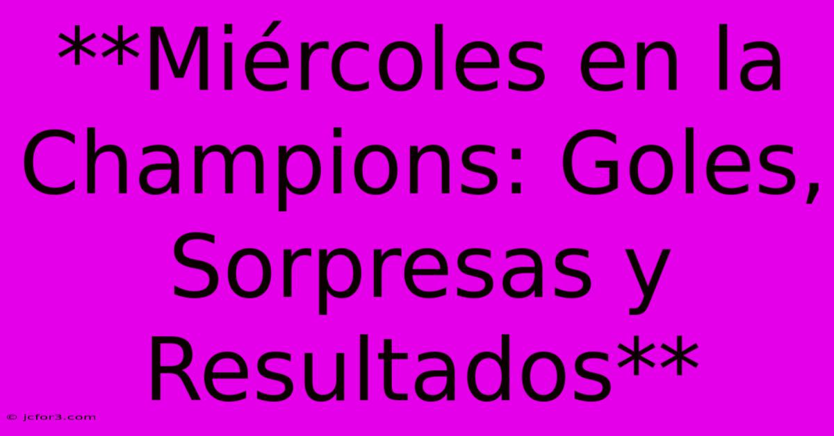 **Miércoles En La Champions: Goles, Sorpresas Y Resultados**