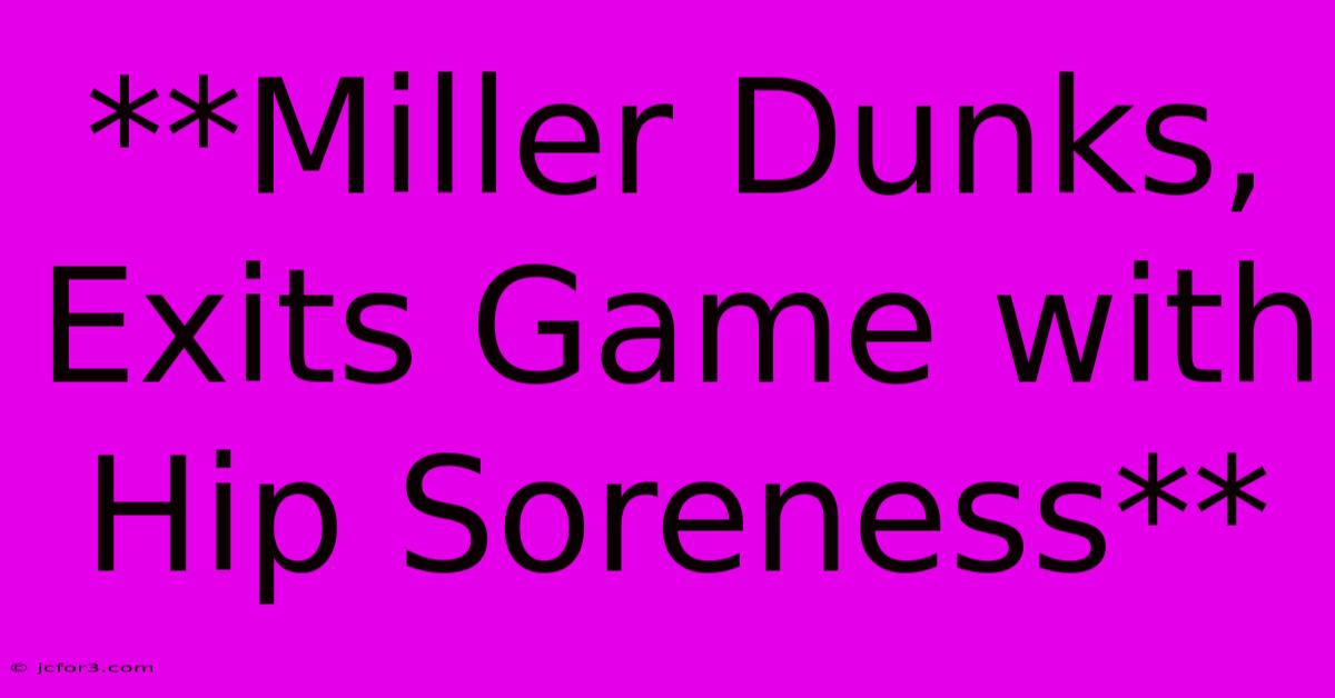 **Miller Dunks, Exits Game With Hip Soreness**