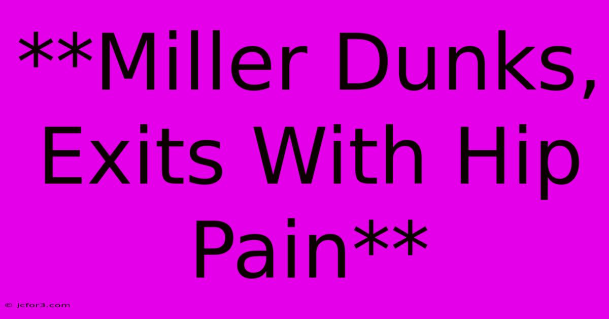 **Miller Dunks, Exits With Hip Pain**