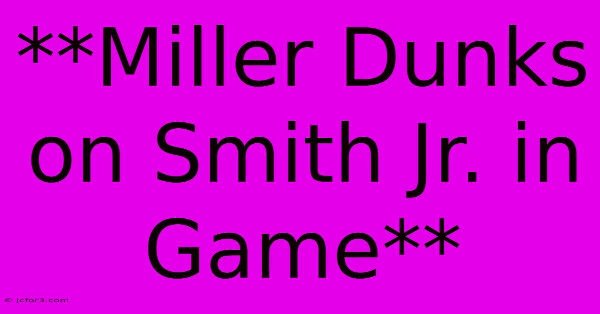 **Miller Dunks On Smith Jr. In Game**