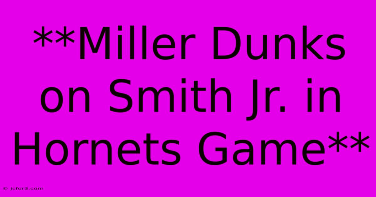 **Miller Dunks On Smith Jr. In Hornets Game** 