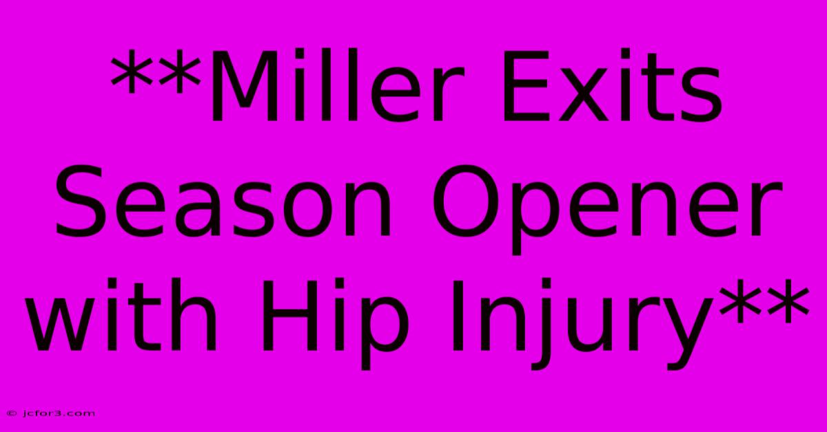 **Miller Exits Season Opener With Hip Injury**