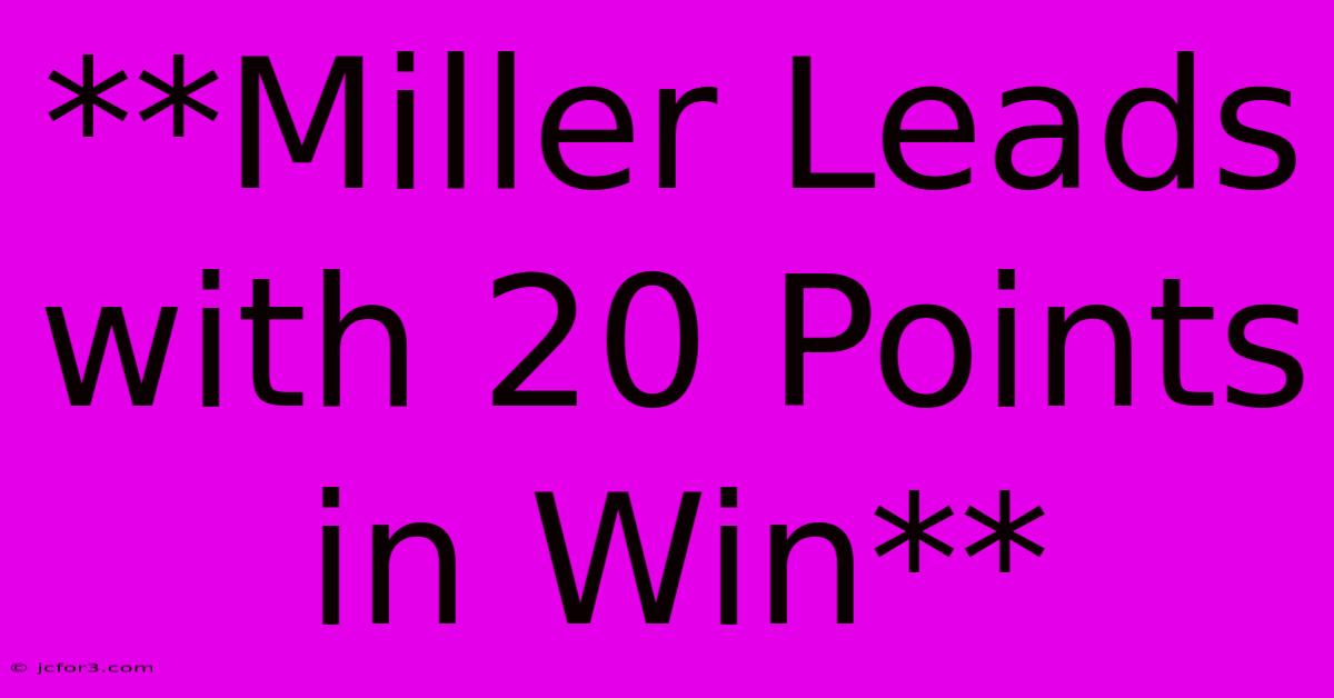 **Miller Leads With 20 Points In Win**