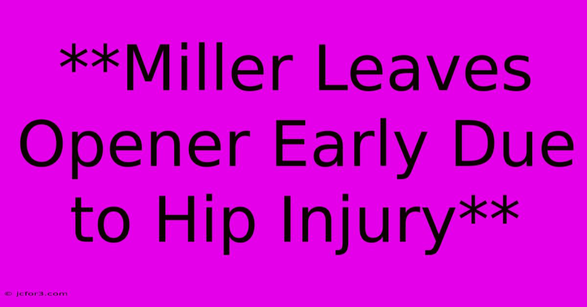 **Miller Leaves Opener Early Due To Hip Injury**