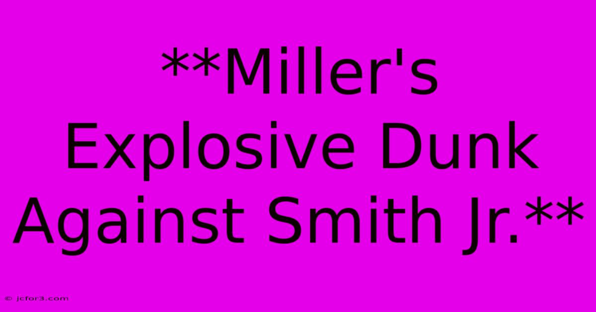 **Miller's Explosive Dunk Against Smith Jr.** 