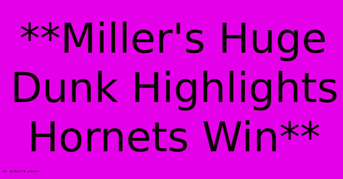 **Miller's Huge Dunk Highlights Hornets Win**