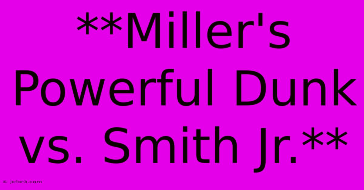 **Miller's Powerful Dunk Vs. Smith Jr.**