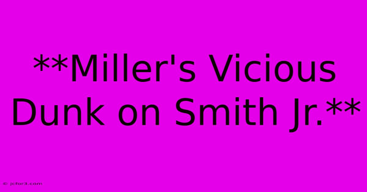 **Miller's Vicious Dunk On Smith Jr.**