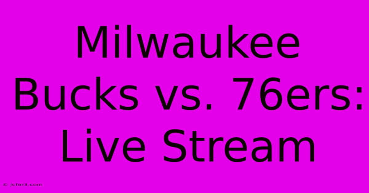 Milwaukee Bucks Vs. 76ers: Live Stream