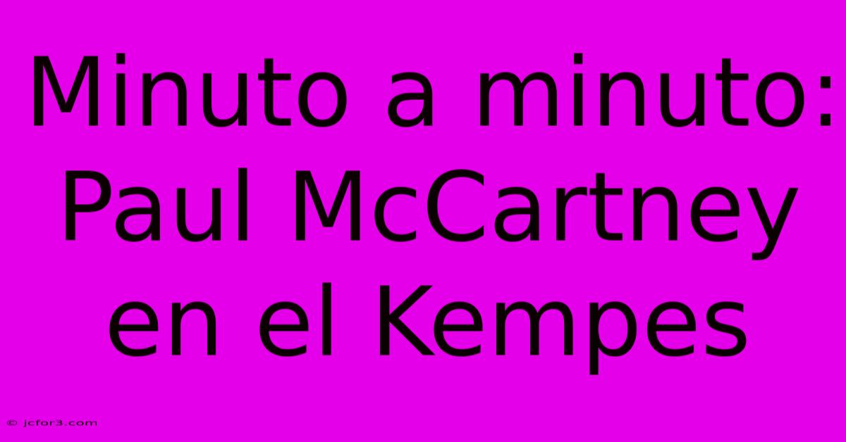 Minuto A Minuto: Paul McCartney En El Kempes