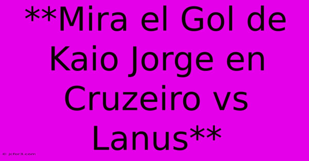 **Mira El Gol De Kaio Jorge En Cruzeiro Vs Lanus** 