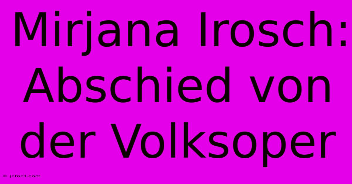 Mirjana Irosch: Abschied Von Der Volksoper