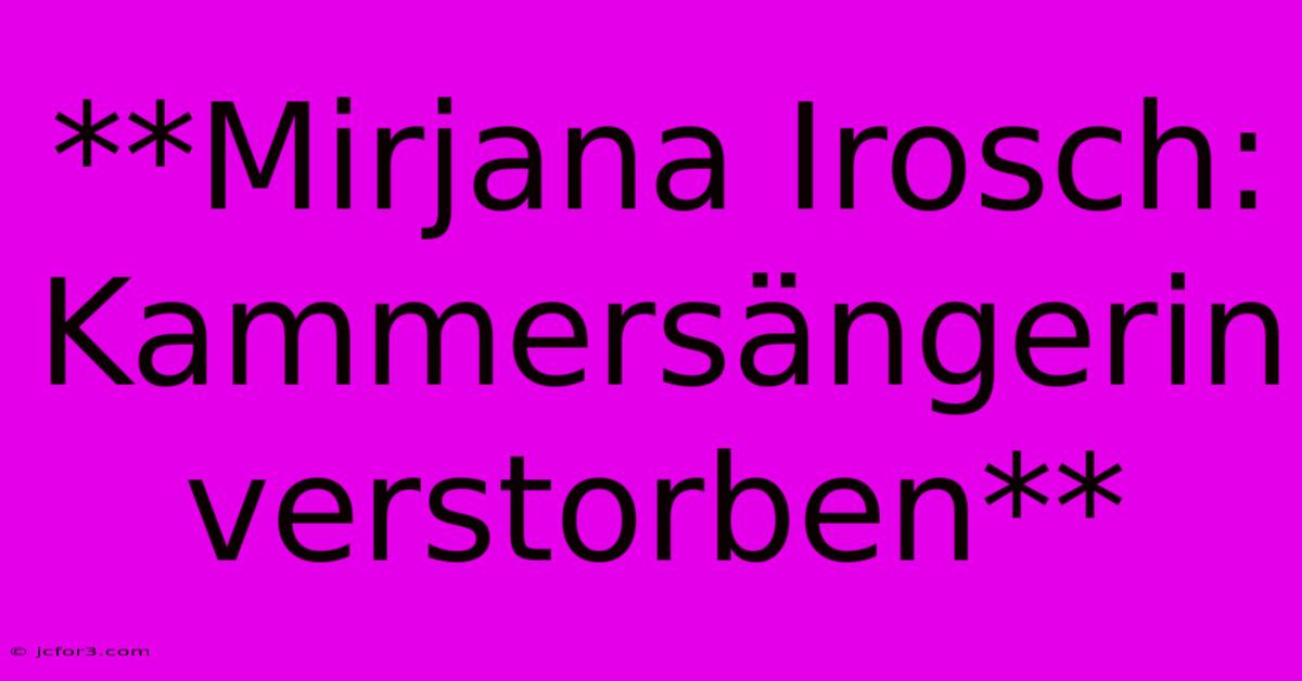 **Mirjana Irosch: Kammersängerin Verstorben**