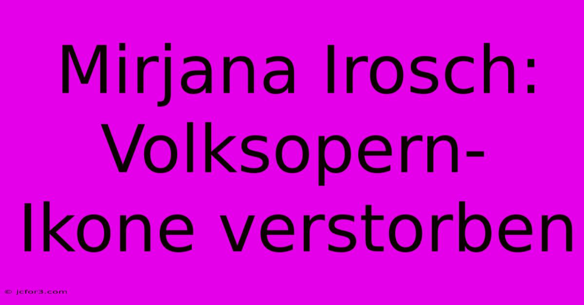 Mirjana Irosch: Volksopern-Ikone Verstorben