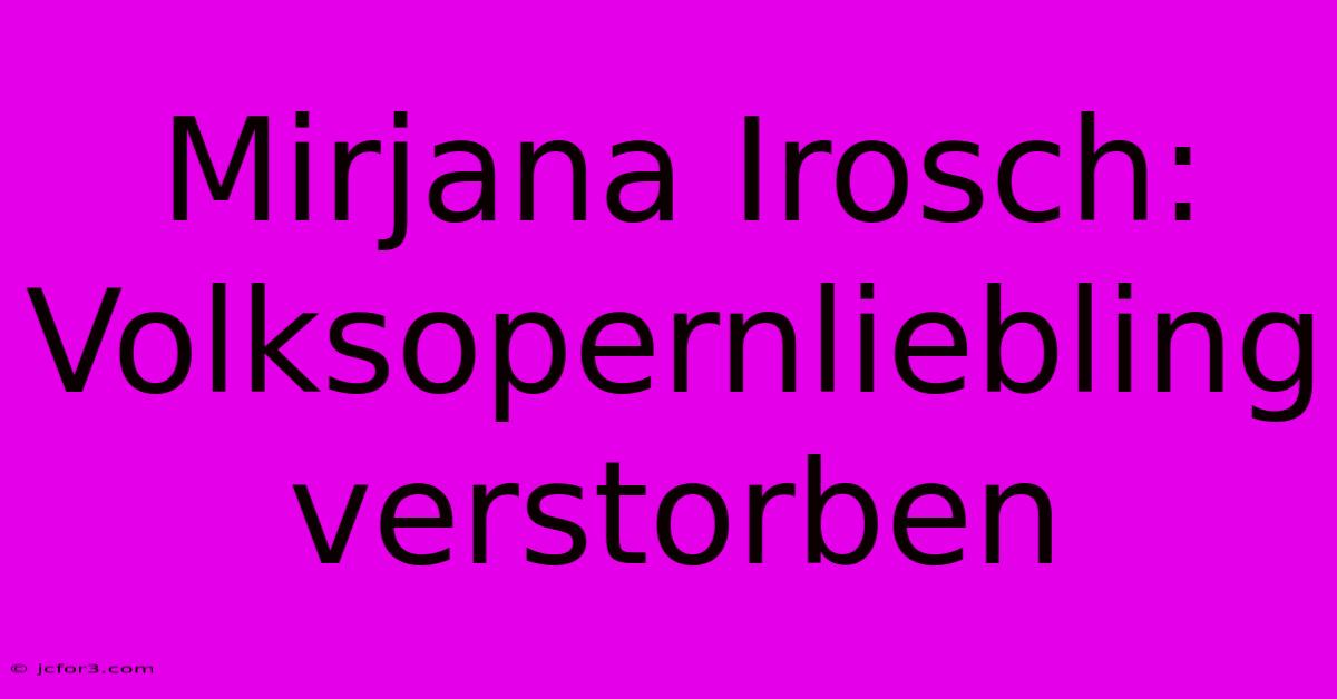 Mirjana Irosch: Volksopernliebling Verstorben