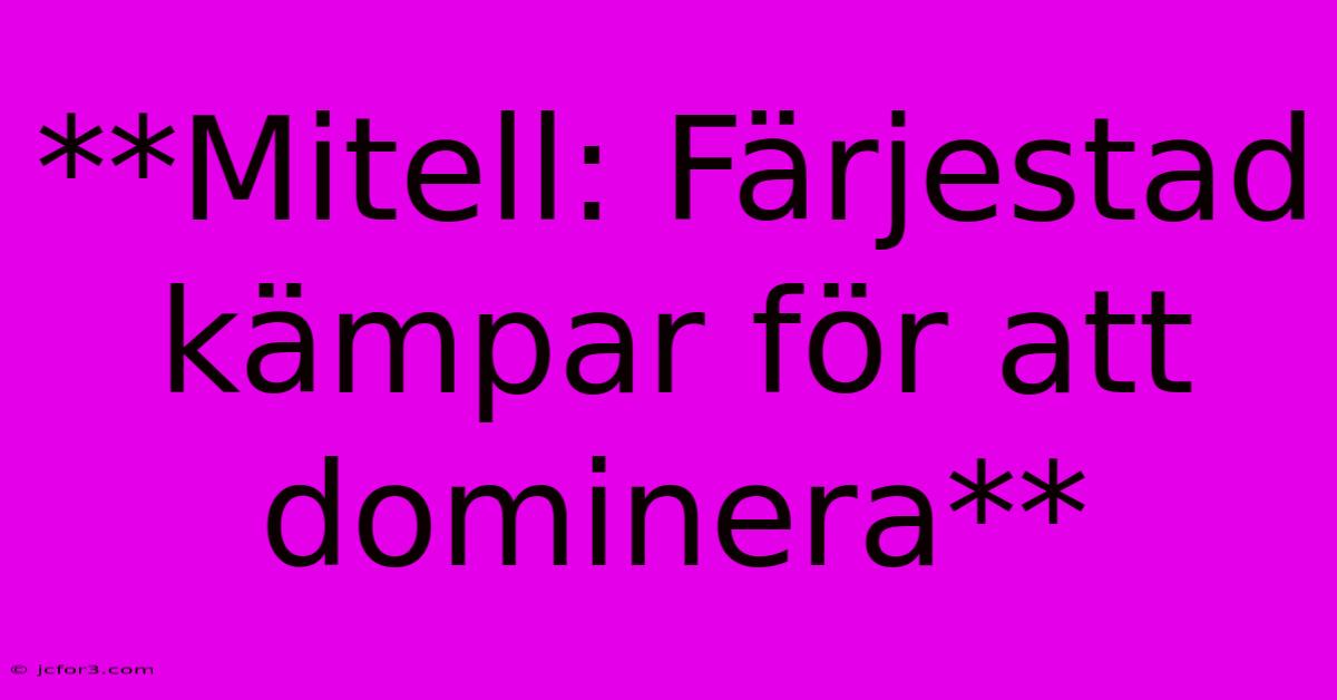 **Mitell: Färjestad Kämpar För Att Dominera**