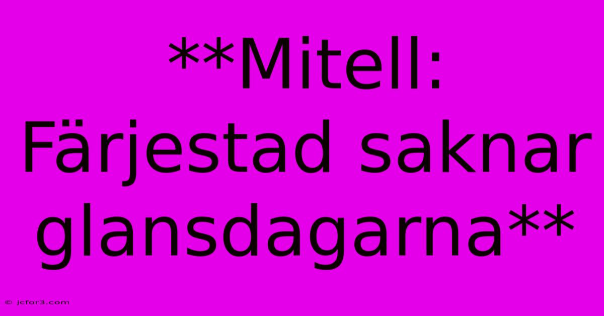 **Mitell: Färjestad Saknar Glansdagarna**