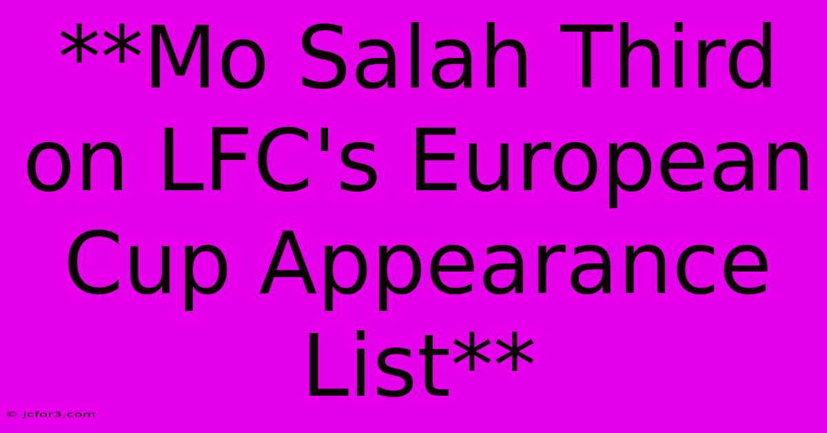 **Mo Salah Third On LFC's European Cup Appearance List** 