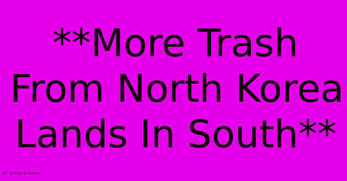 **More Trash From North Korea Lands In South**