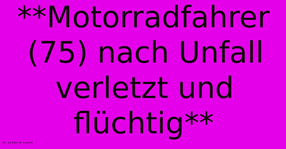 **Motorradfahrer (75) Nach Unfall Verletzt Und Flüchtig**