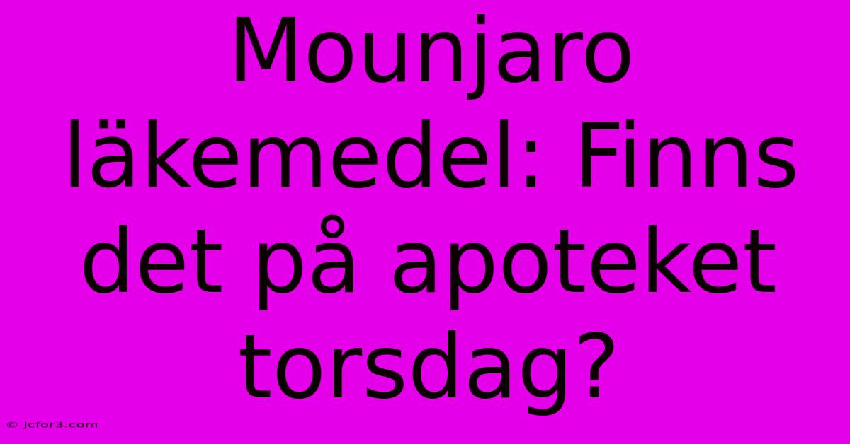 Mounjaro Läkemedel: Finns Det På Apoteket Torsdag?