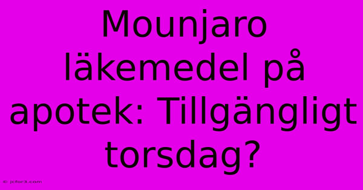 Mounjaro Läkemedel På Apotek: Tillgängligt Torsdag? 