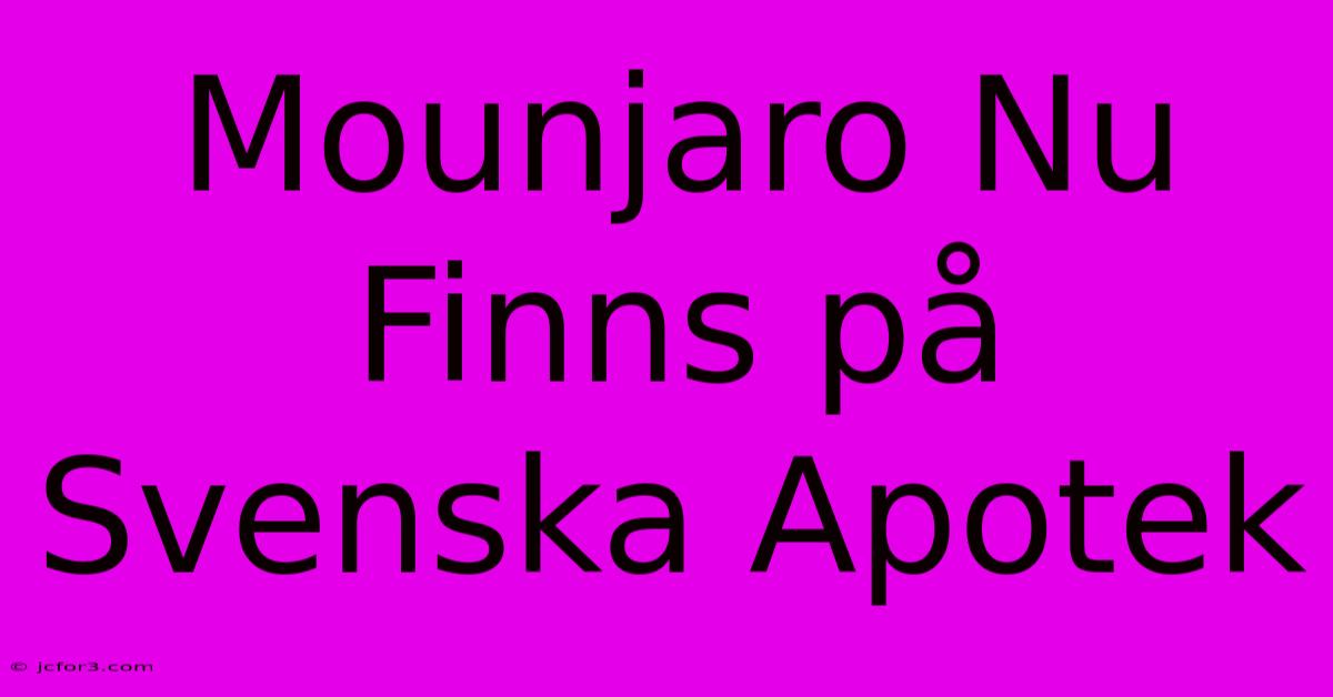 Mounjaro Nu Finns På Svenska Apotek