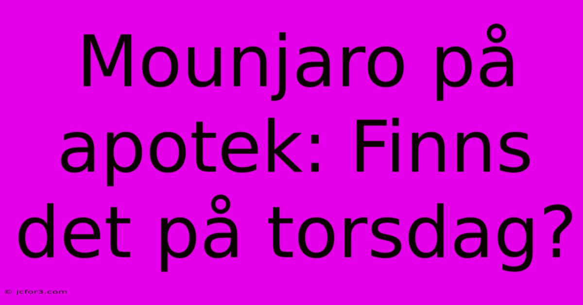 Mounjaro På Apotek: Finns Det På Torsdag?