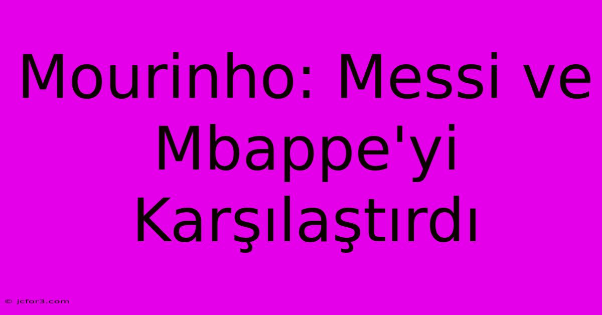 Mourinho: Messi Ve Mbappe'yi Karşılaştırdı