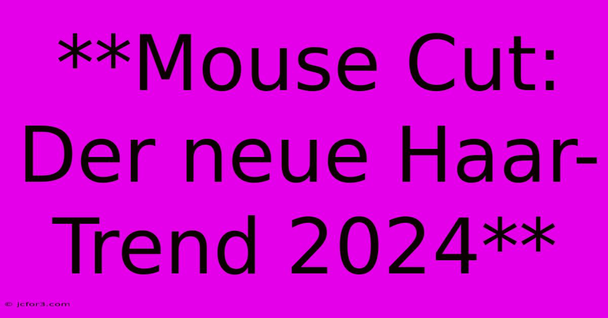 **Mouse Cut: Der Neue Haar-Trend 2024**