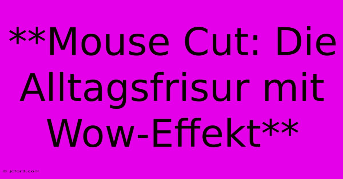 **Mouse Cut: Die Alltagsfrisur Mit Wow-Effekt**